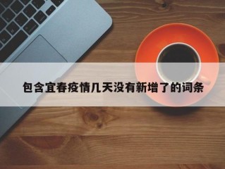 包含宜春疫情几天没有新增了的词条