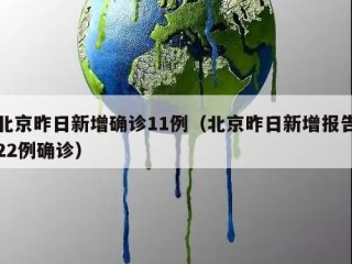 北京昨日新增确诊11例（北京昨日新增报告22例确诊）