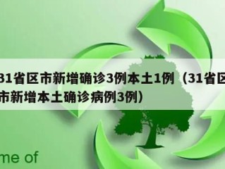 31省区市新增确诊3例本土1例（31省区市新增本土确诊病例3例）