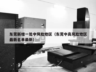 东莞新增一处中风险地区（东莞中高风险地区最新名单最新）