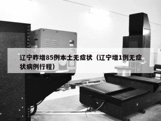辽宁昨增85例本土无症状（辽宁增1例无症状病例行程）