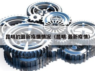 昆明的最新疫情情况（昆明 最新疫情）