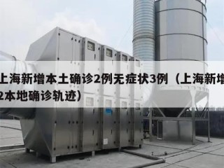 上海新增本土确诊2例无症状3例（上海新增2本地确诊轨迹）