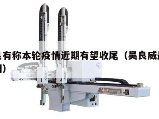 吴良有称本轮疫情近期有望收尾（吴良威最新新闻）