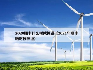 2020顺丰什么时候停运（2021年顺丰啥时候停运）