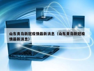 山东青岛新冠疫情最新消息（山东青岛新冠疫情最新消息）