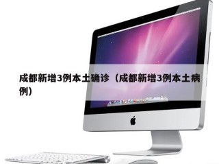 成都新增3例本土确诊（成都新增3例本土病例）