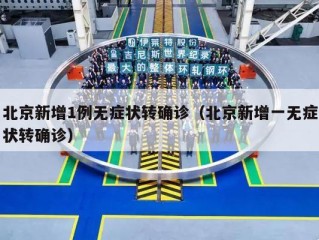 北京新增1例无症状转确诊（北京新增一无症状转确诊）