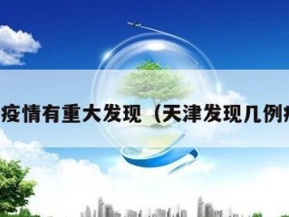 天津疫情有重大发现（天津发现几例疫情）