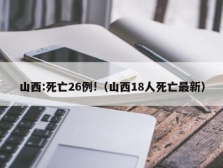 山西:死亡26例!（山西18人死亡最新）