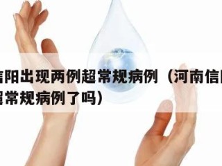 河南信阳出现两例超常规病例（河南信阳出现两例超常规病例了吗）