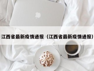 江西省最新疫情通报（江西省最新疫情通报）