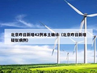 北京昨日新增42例本土确诊（北京昨日新增疑似病例）