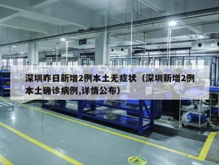 深圳昨日新增2例本土无症状（深圳新增2例本土确诊病例,详情公布）