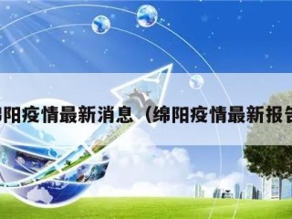 绵阳疫情最新消息（绵阳疫情最新报告）